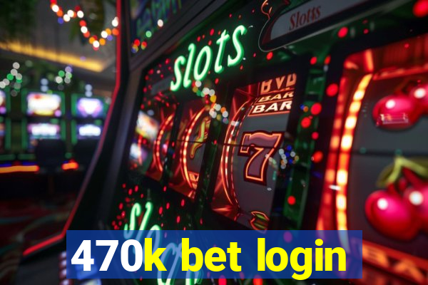 470k bet login